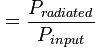 {E_{radiation}} = \frac{P_{radiated}}{P_{input}}